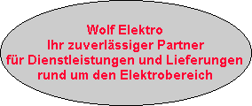 Wolf Elektro
Ihr zuverlssiger Partner
fr Dienstleistungen und Lieferungen 
rund um den Elektrobereich